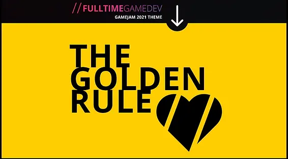 The Full-Time Game Dev Game Jam 2021 theme: The Golden Rule.
